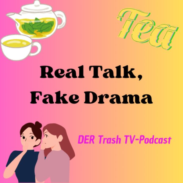 Real Talk, Fake Drama - DER Trash TV Podcast